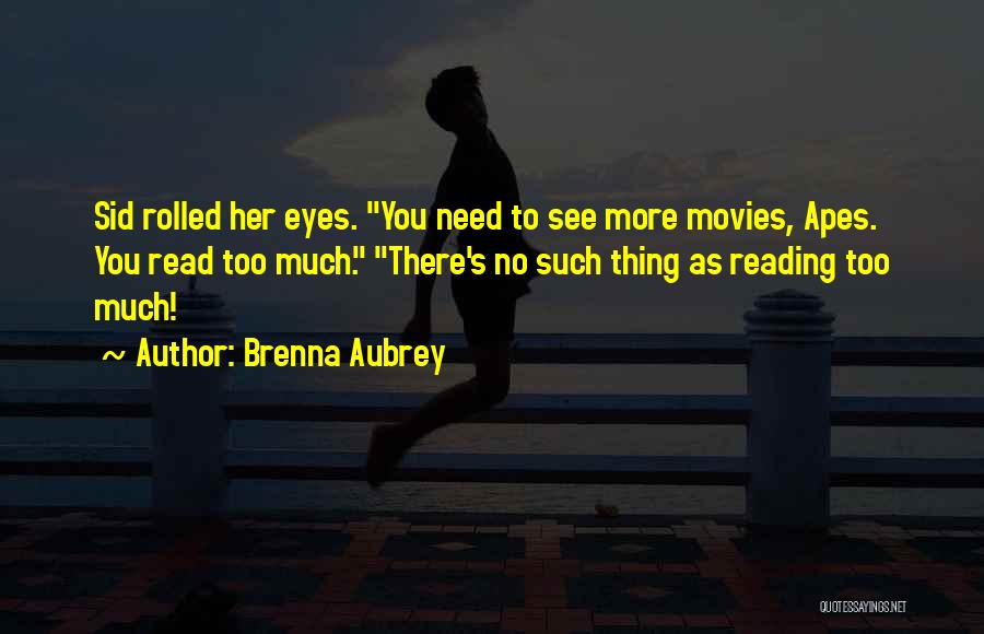 Brenna Aubrey Quotes: Sid Rolled Her Eyes. You Need To See More Movies, Apes. You Read Too Much. There's No Such Thing As