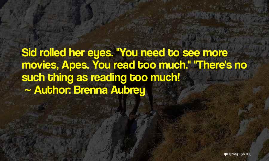 Brenna Aubrey Quotes: Sid Rolled Her Eyes. You Need To See More Movies, Apes. You Read Too Much. There's No Such Thing As