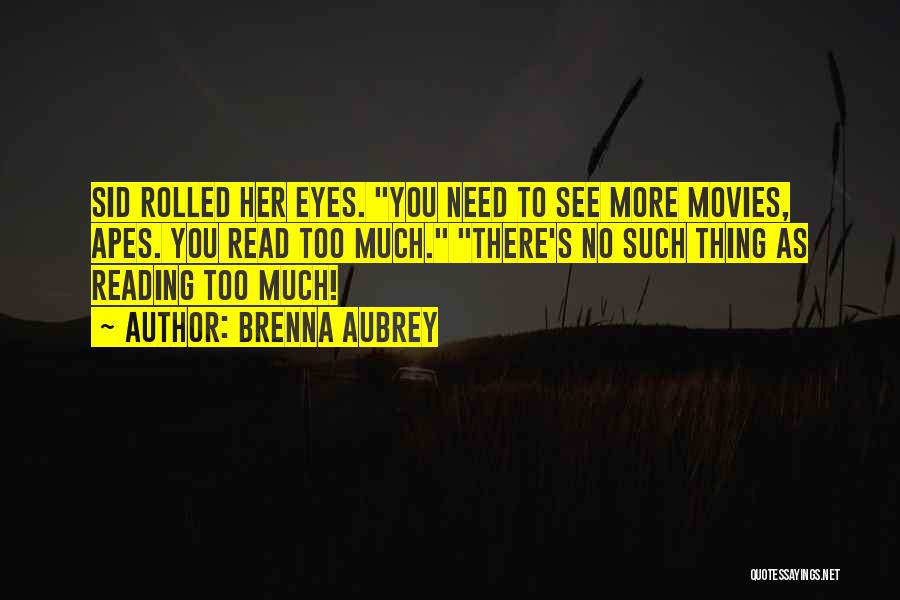 Brenna Aubrey Quotes: Sid Rolled Her Eyes. You Need To See More Movies, Apes. You Read Too Much. There's No Such Thing As