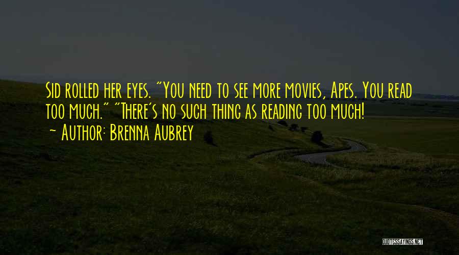 Brenna Aubrey Quotes: Sid Rolled Her Eyes. You Need To See More Movies, Apes. You Read Too Much. There's No Such Thing As