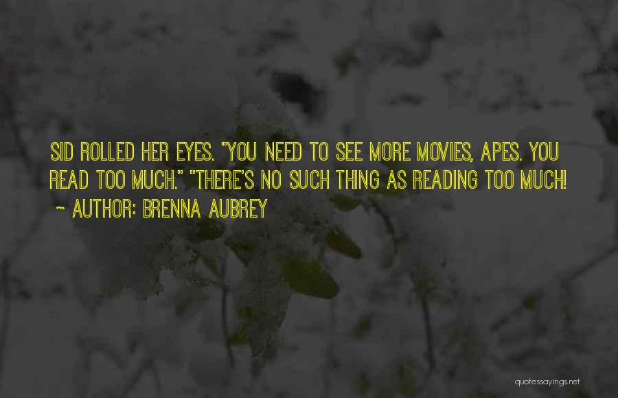 Brenna Aubrey Quotes: Sid Rolled Her Eyes. You Need To See More Movies, Apes. You Read Too Much. There's No Such Thing As