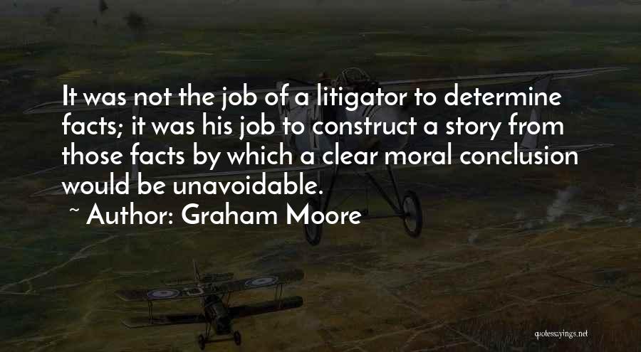 Graham Moore Quotes: It Was Not The Job Of A Litigator To Determine Facts; It Was His Job To Construct A Story From