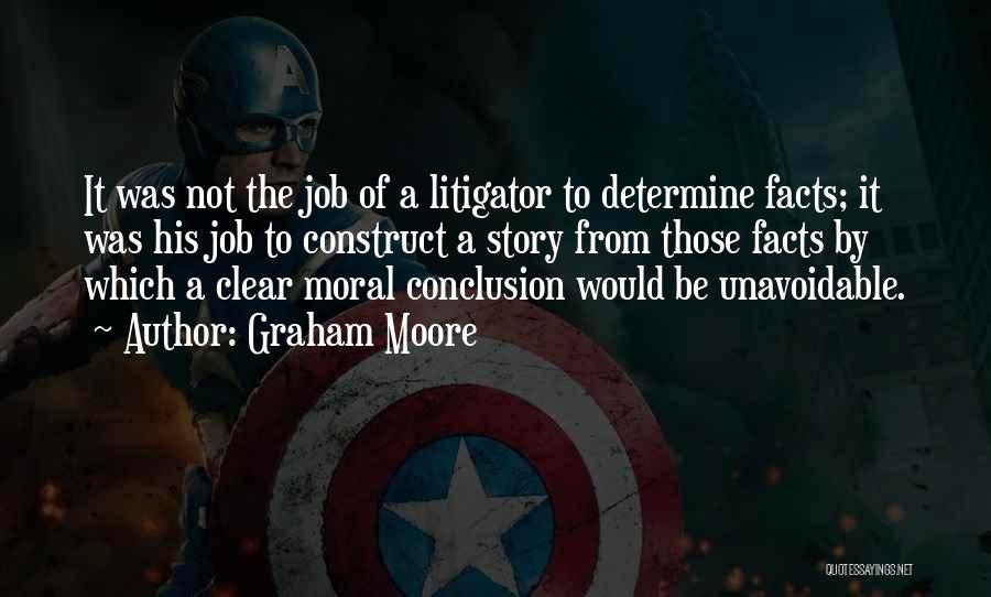 Graham Moore Quotes: It Was Not The Job Of A Litigator To Determine Facts; It Was His Job To Construct A Story From