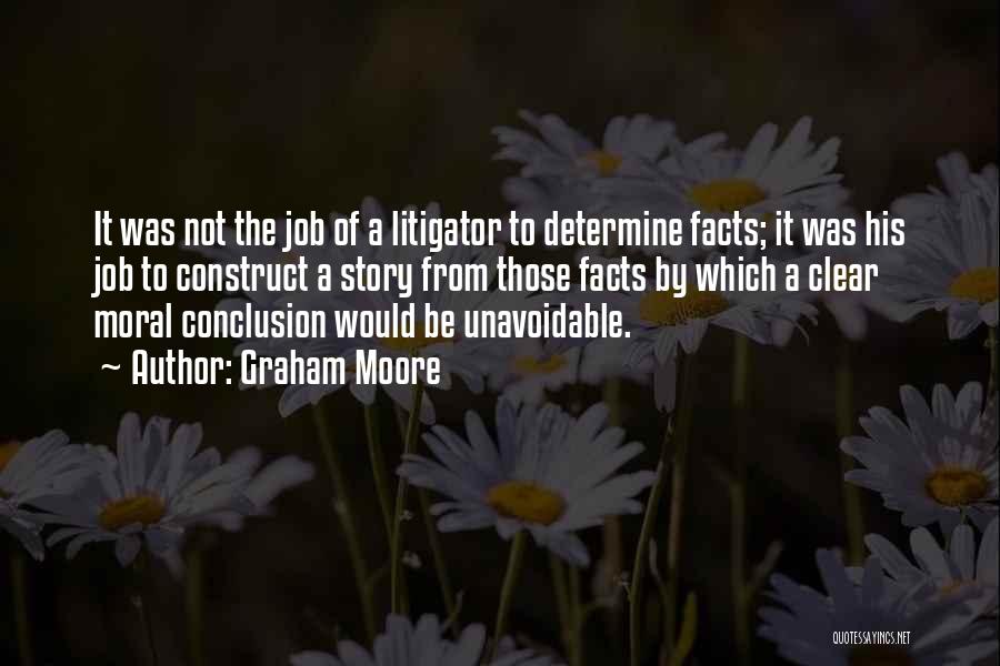 Graham Moore Quotes: It Was Not The Job Of A Litigator To Determine Facts; It Was His Job To Construct A Story From