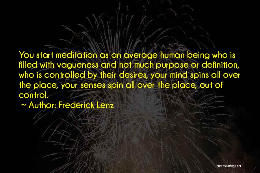 Frederick Lenz Quotes: You Start Meditation As An Average Human Being Who Is Filled With Vagueness And Not Much Purpose Or Definition, Who
