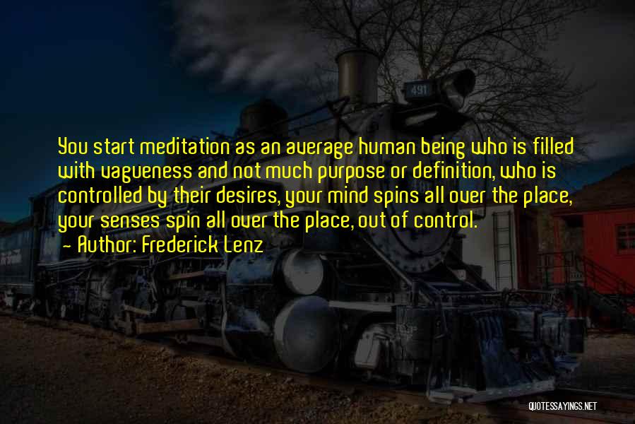 Frederick Lenz Quotes: You Start Meditation As An Average Human Being Who Is Filled With Vagueness And Not Much Purpose Or Definition, Who