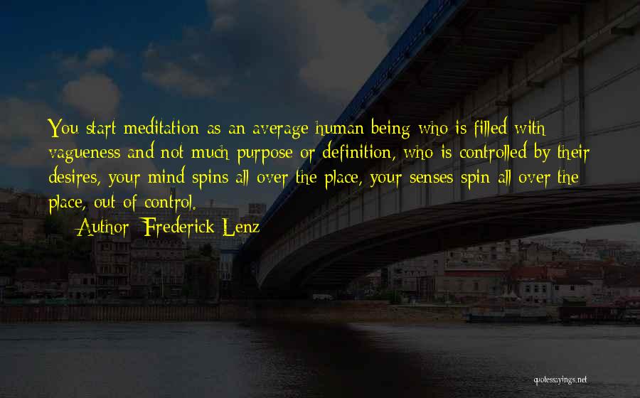 Frederick Lenz Quotes: You Start Meditation As An Average Human Being Who Is Filled With Vagueness And Not Much Purpose Or Definition, Who