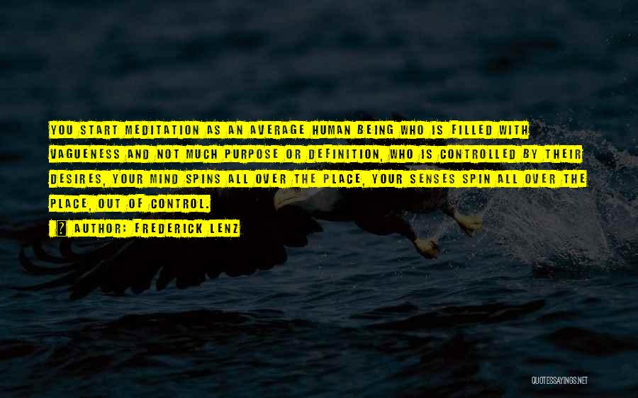 Frederick Lenz Quotes: You Start Meditation As An Average Human Being Who Is Filled With Vagueness And Not Much Purpose Or Definition, Who
