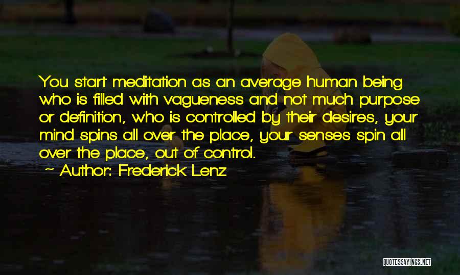 Frederick Lenz Quotes: You Start Meditation As An Average Human Being Who Is Filled With Vagueness And Not Much Purpose Or Definition, Who