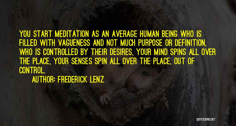 Frederick Lenz Quotes: You Start Meditation As An Average Human Being Who Is Filled With Vagueness And Not Much Purpose Or Definition, Who