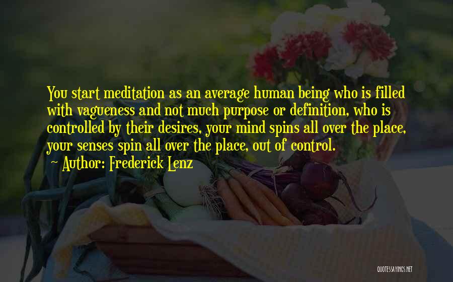 Frederick Lenz Quotes: You Start Meditation As An Average Human Being Who Is Filled With Vagueness And Not Much Purpose Or Definition, Who