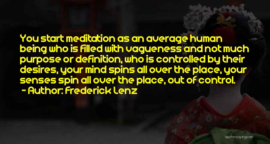 Frederick Lenz Quotes: You Start Meditation As An Average Human Being Who Is Filled With Vagueness And Not Much Purpose Or Definition, Who