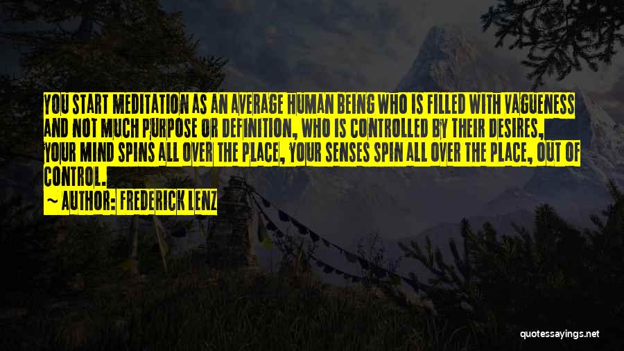 Frederick Lenz Quotes: You Start Meditation As An Average Human Being Who Is Filled With Vagueness And Not Much Purpose Or Definition, Who
