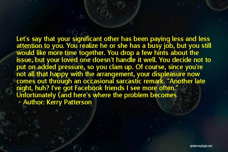 Kerry Patterson Quotes: Let's Say That Your Significant Other Has Been Paying Less And Less Attention To You. You Realize He Or She