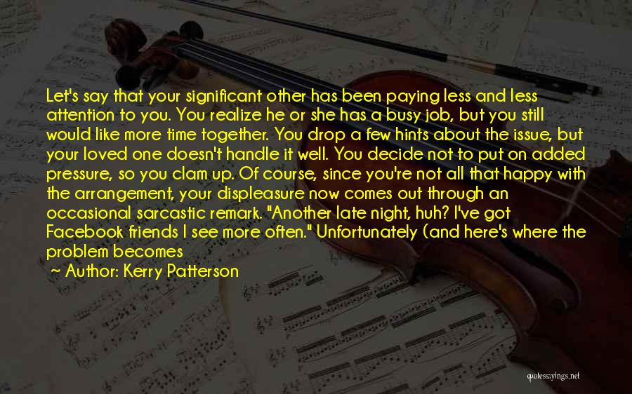 Kerry Patterson Quotes: Let's Say That Your Significant Other Has Been Paying Less And Less Attention To You. You Realize He Or She