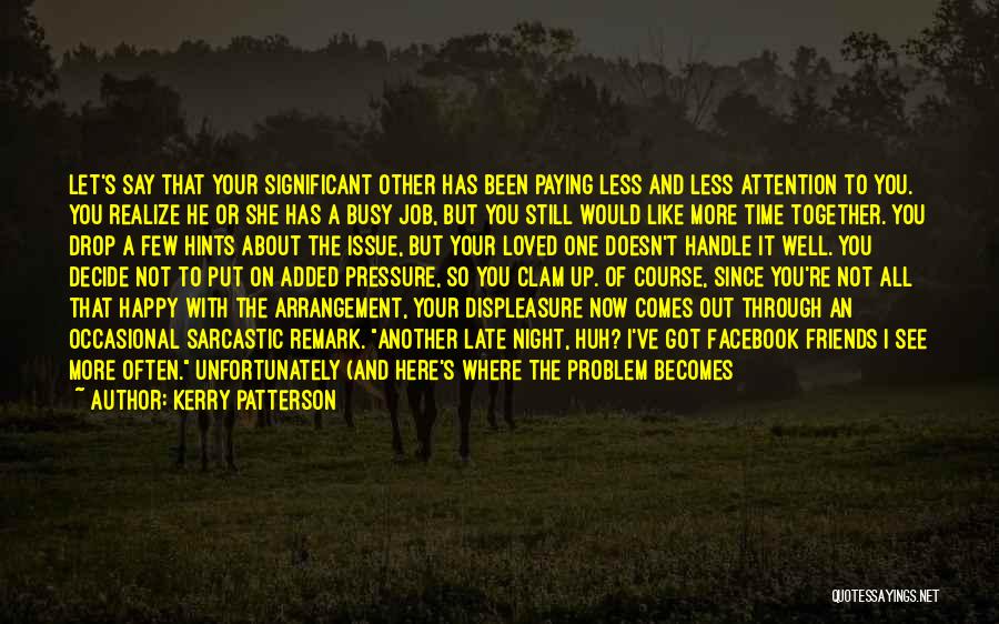 Kerry Patterson Quotes: Let's Say That Your Significant Other Has Been Paying Less And Less Attention To You. You Realize He Or She