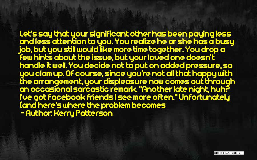 Kerry Patterson Quotes: Let's Say That Your Significant Other Has Been Paying Less And Less Attention To You. You Realize He Or She