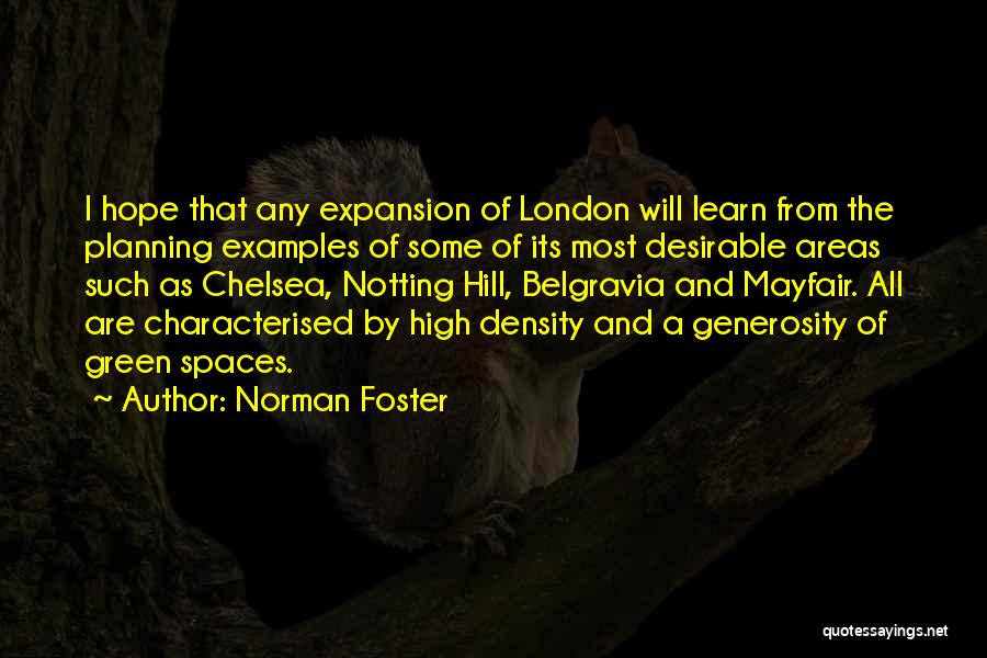 Norman Foster Quotes: I Hope That Any Expansion Of London Will Learn From The Planning Examples Of Some Of Its Most Desirable Areas