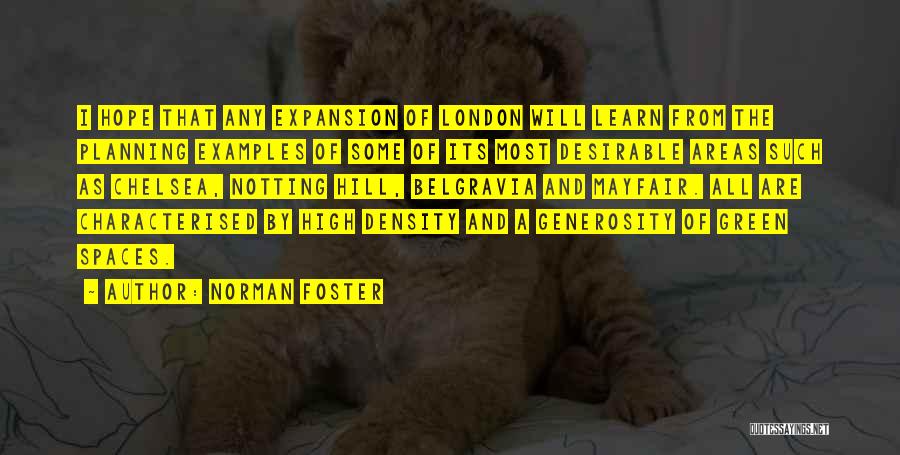 Norman Foster Quotes: I Hope That Any Expansion Of London Will Learn From The Planning Examples Of Some Of Its Most Desirable Areas