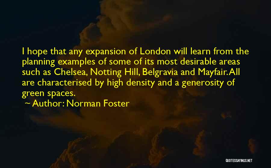 Norman Foster Quotes: I Hope That Any Expansion Of London Will Learn From The Planning Examples Of Some Of Its Most Desirable Areas