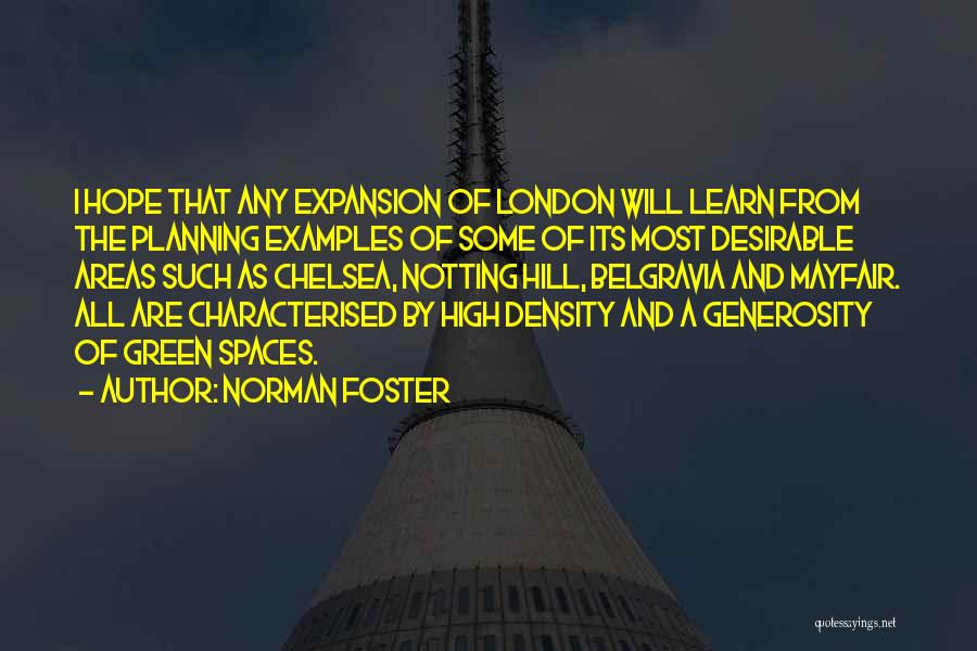 Norman Foster Quotes: I Hope That Any Expansion Of London Will Learn From The Planning Examples Of Some Of Its Most Desirable Areas