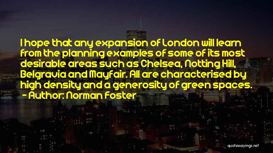 Norman Foster Quotes: I Hope That Any Expansion Of London Will Learn From The Planning Examples Of Some Of Its Most Desirable Areas