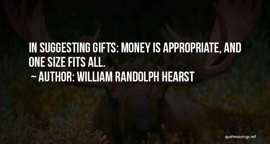 William Randolph Hearst Quotes: In Suggesting Gifts: Money Is Appropriate, And One Size Fits All.
