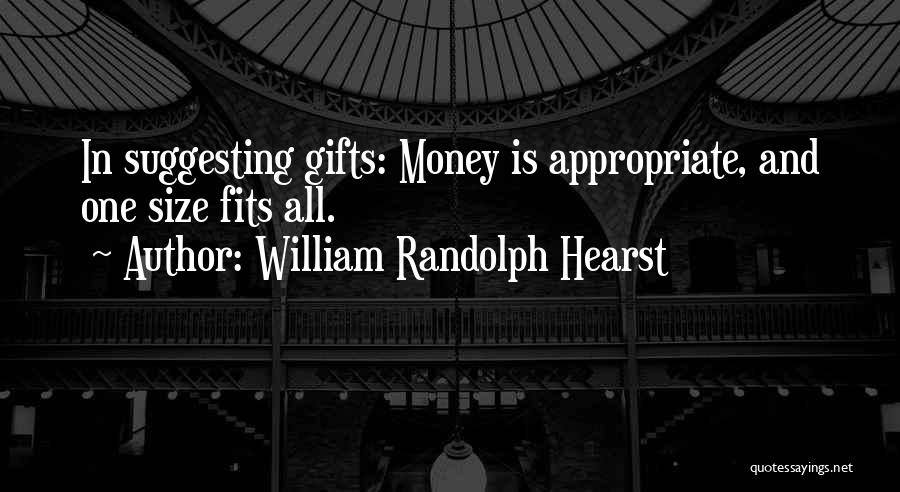 William Randolph Hearst Quotes: In Suggesting Gifts: Money Is Appropriate, And One Size Fits All.