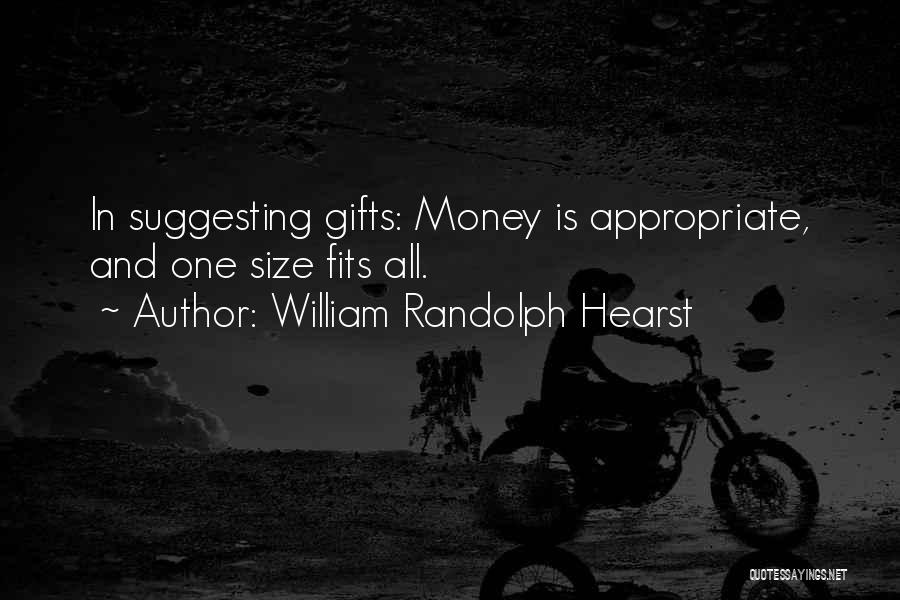 William Randolph Hearst Quotes: In Suggesting Gifts: Money Is Appropriate, And One Size Fits All.