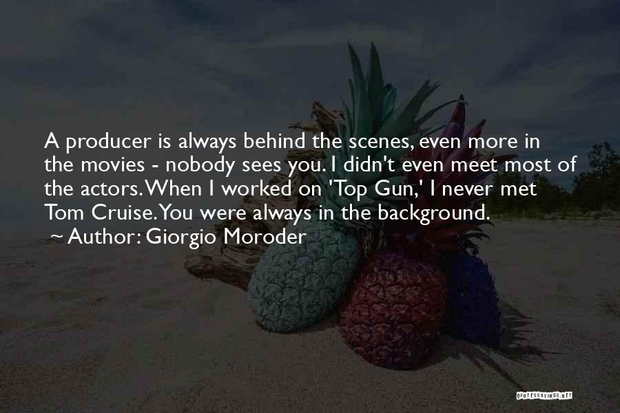 Giorgio Moroder Quotes: A Producer Is Always Behind The Scenes, Even More In The Movies - Nobody Sees You. I Didn't Even Meet