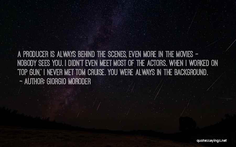 Giorgio Moroder Quotes: A Producer Is Always Behind The Scenes, Even More In The Movies - Nobody Sees You. I Didn't Even Meet