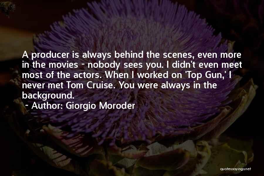 Giorgio Moroder Quotes: A Producer Is Always Behind The Scenes, Even More In The Movies - Nobody Sees You. I Didn't Even Meet