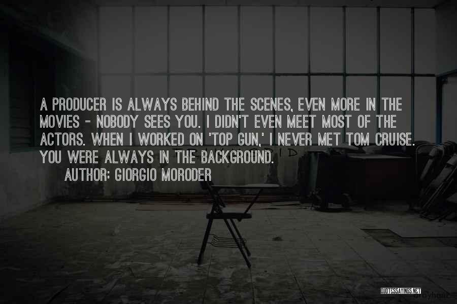 Giorgio Moroder Quotes: A Producer Is Always Behind The Scenes, Even More In The Movies - Nobody Sees You. I Didn't Even Meet