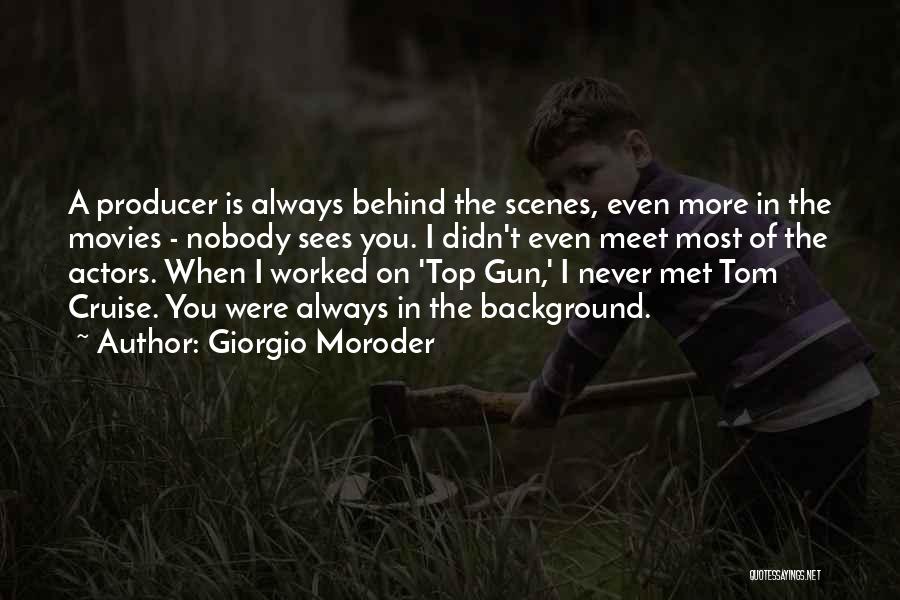 Giorgio Moroder Quotes: A Producer Is Always Behind The Scenes, Even More In The Movies - Nobody Sees You. I Didn't Even Meet