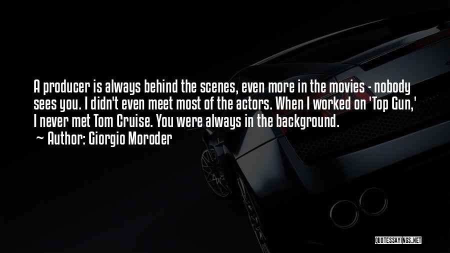 Giorgio Moroder Quotes: A Producer Is Always Behind The Scenes, Even More In The Movies - Nobody Sees You. I Didn't Even Meet