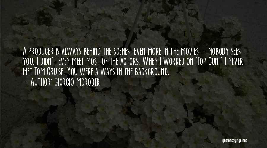 Giorgio Moroder Quotes: A Producer Is Always Behind The Scenes, Even More In The Movies - Nobody Sees You. I Didn't Even Meet