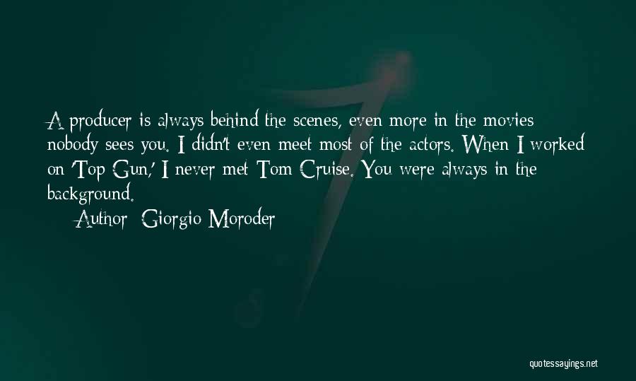 Giorgio Moroder Quotes: A Producer Is Always Behind The Scenes, Even More In The Movies - Nobody Sees You. I Didn't Even Meet