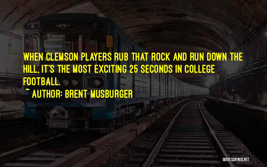 Brent Musburger Quotes: When Clemson Players Rub That Rock And Run Down The Hill, It's The Most Exciting 25 Seconds In College Football.