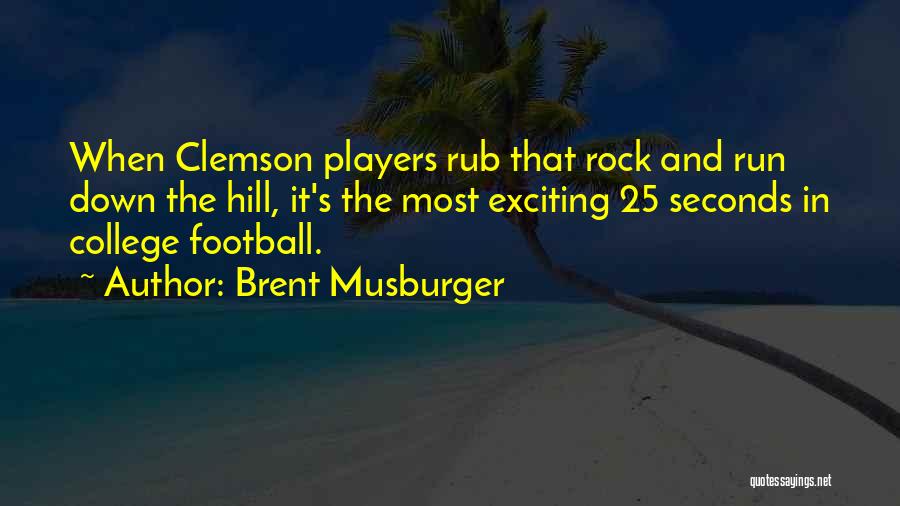 Brent Musburger Quotes: When Clemson Players Rub That Rock And Run Down The Hill, It's The Most Exciting 25 Seconds In College Football.