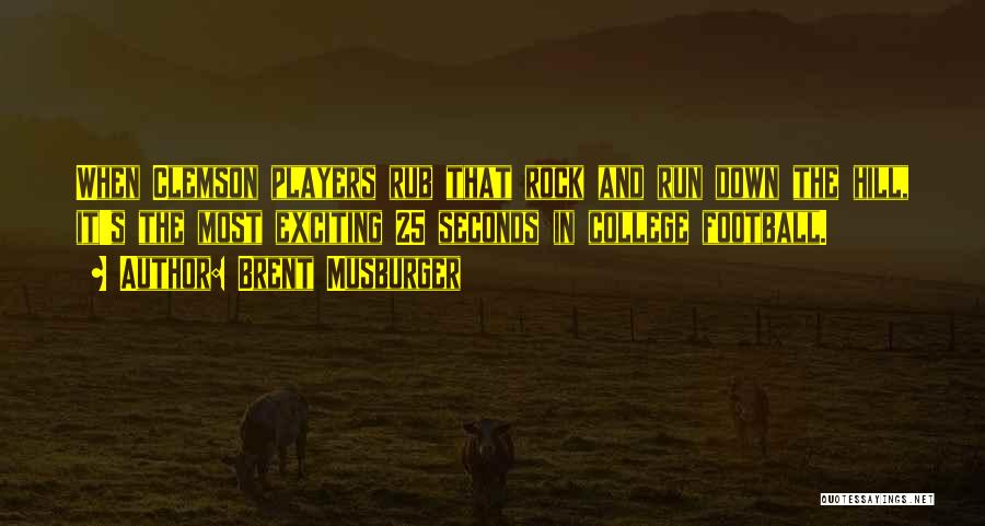 Brent Musburger Quotes: When Clemson Players Rub That Rock And Run Down The Hill, It's The Most Exciting 25 Seconds In College Football.