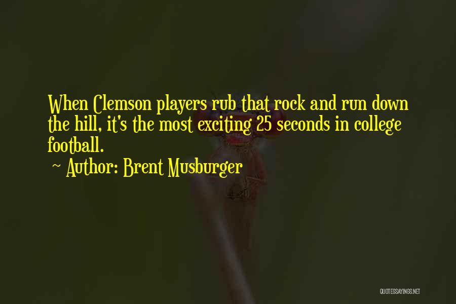 Brent Musburger Quotes: When Clemson Players Rub That Rock And Run Down The Hill, It's The Most Exciting 25 Seconds In College Football.