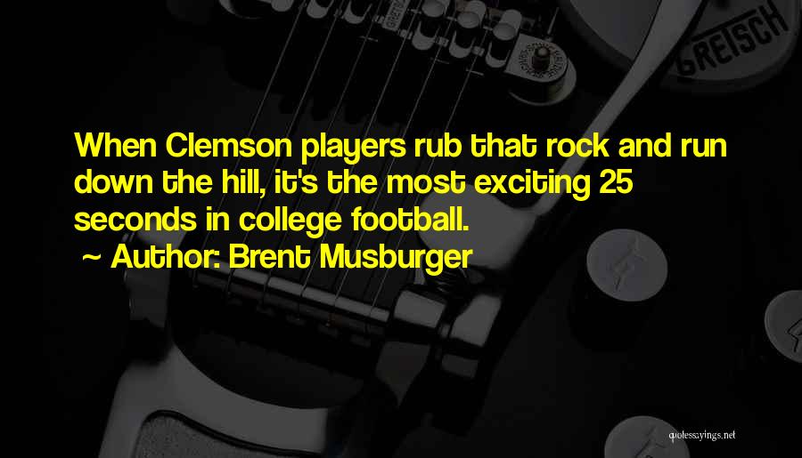 Brent Musburger Quotes: When Clemson Players Rub That Rock And Run Down The Hill, It's The Most Exciting 25 Seconds In College Football.