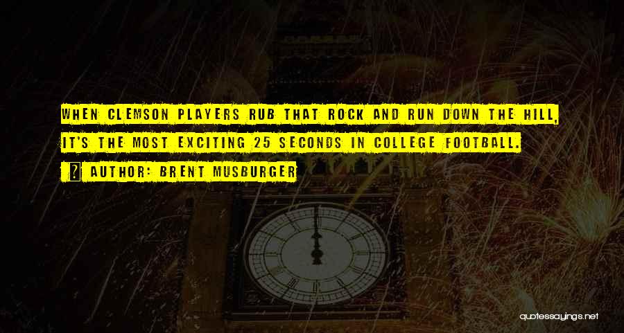 Brent Musburger Quotes: When Clemson Players Rub That Rock And Run Down The Hill, It's The Most Exciting 25 Seconds In College Football.