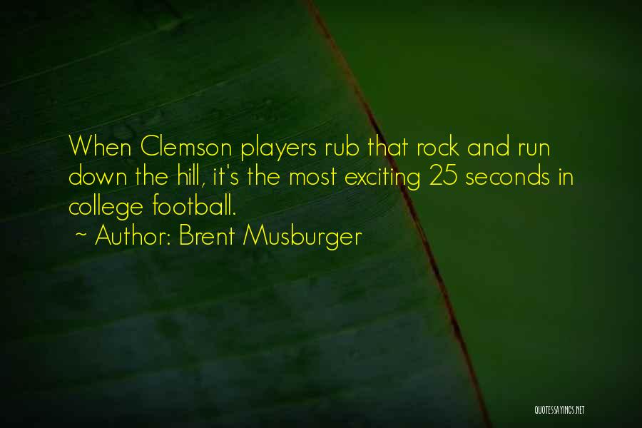 Brent Musburger Quotes: When Clemson Players Rub That Rock And Run Down The Hill, It's The Most Exciting 25 Seconds In College Football.