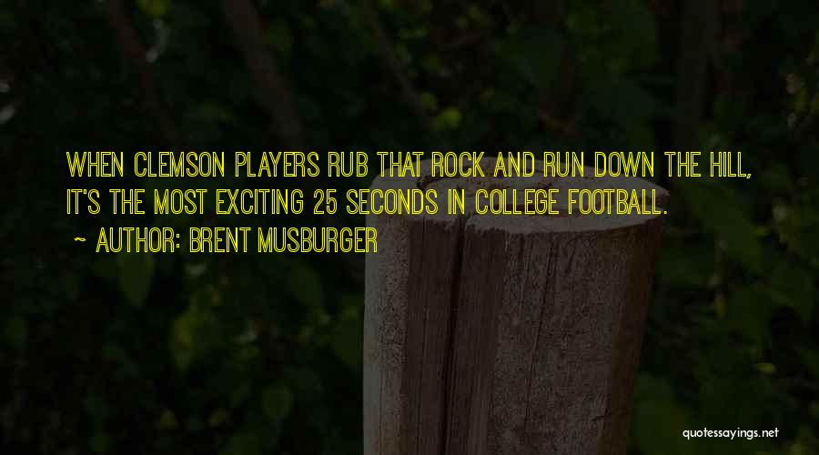 Brent Musburger Quotes: When Clemson Players Rub That Rock And Run Down The Hill, It's The Most Exciting 25 Seconds In College Football.