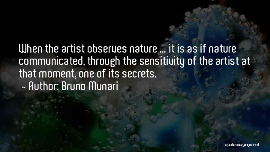 Bruno Munari Quotes: When The Artist Observes Nature ... It Is As If Nature Communicated, Through The Sensitivity Of The Artist At That