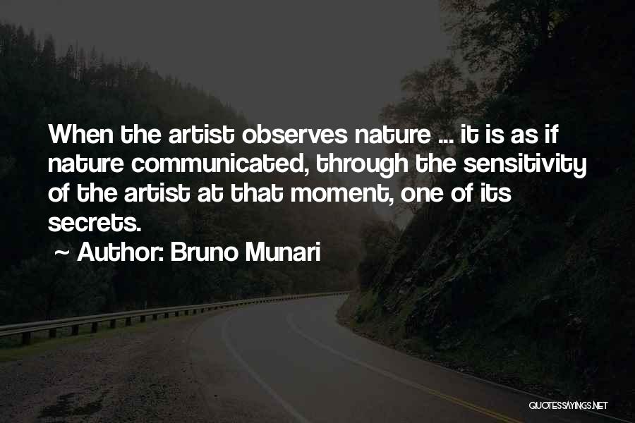 Bruno Munari Quotes: When The Artist Observes Nature ... It Is As If Nature Communicated, Through The Sensitivity Of The Artist At That