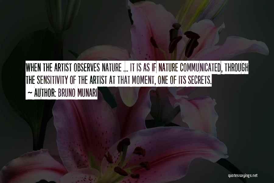 Bruno Munari Quotes: When The Artist Observes Nature ... It Is As If Nature Communicated, Through The Sensitivity Of The Artist At That