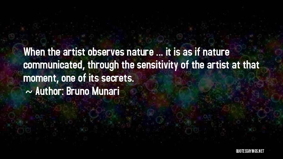 Bruno Munari Quotes: When The Artist Observes Nature ... It Is As If Nature Communicated, Through The Sensitivity Of The Artist At That