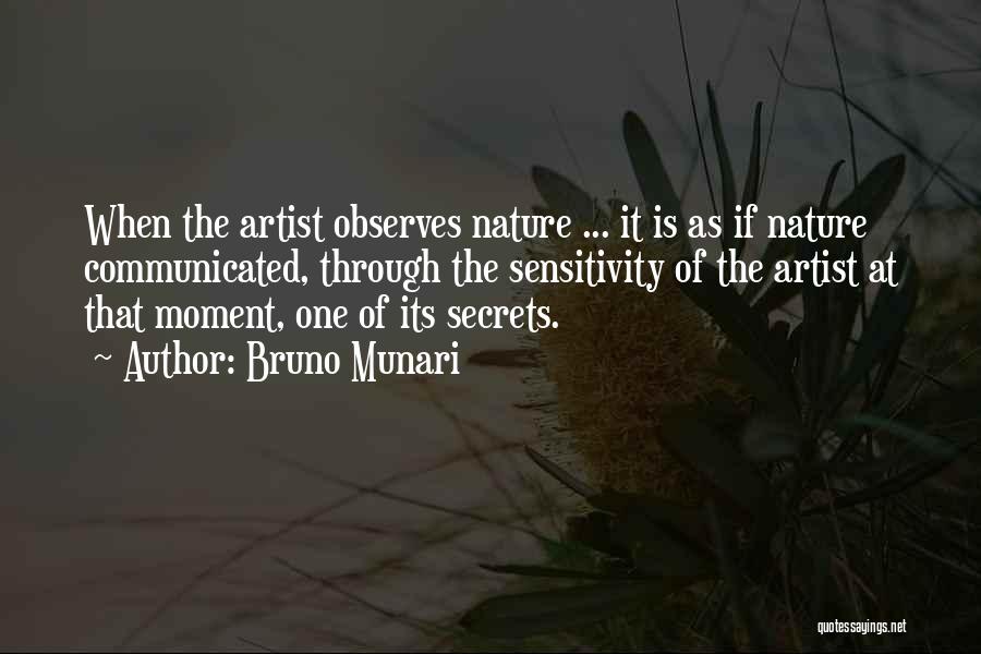 Bruno Munari Quotes: When The Artist Observes Nature ... It Is As If Nature Communicated, Through The Sensitivity Of The Artist At That